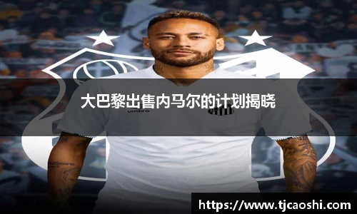 大巴黎出售内马尔的计划揭晓