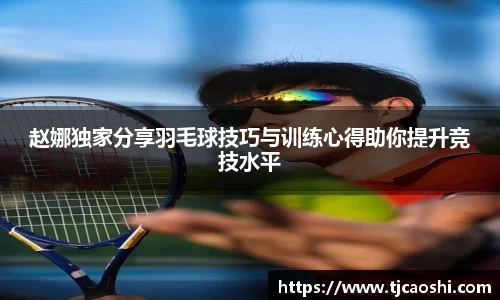 赵娜独家分享羽毛球技巧与训练心得助你提升竞技水平