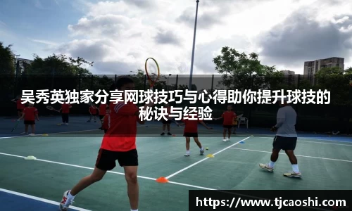 吴秀英独家分享网球技巧与心得助你提升球技的秘诀与经验