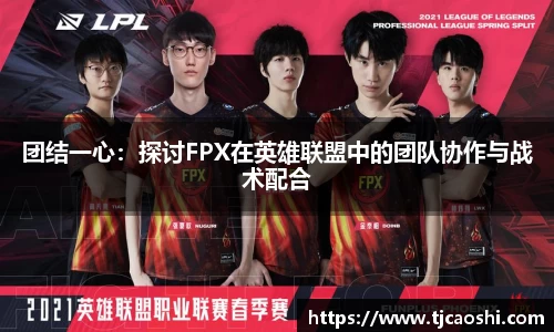 团结一心：探讨FPX在英雄联盟中的团队协作与战术配合