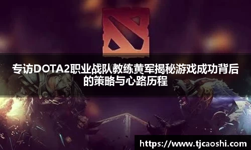 专访DOTA2职业战队教练黄军揭秘游戏成功背后的策略与心路历程